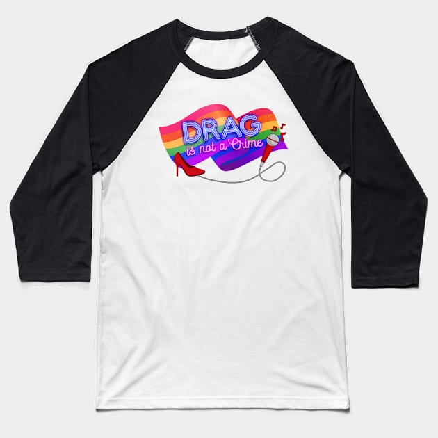 Drag is Not a Crime - LGBT Gay Pride Rainbow Equality Baseball T-Shirt by NaughtyBoyz